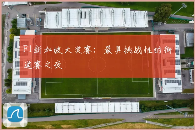 F1新加坡大奖赛：最具挑战性的街道赛之夜